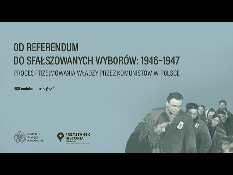 Od referendum do sfałszowanych wyborów 1946-47–Proces przejmowania władzy przez komunistów w Polsce