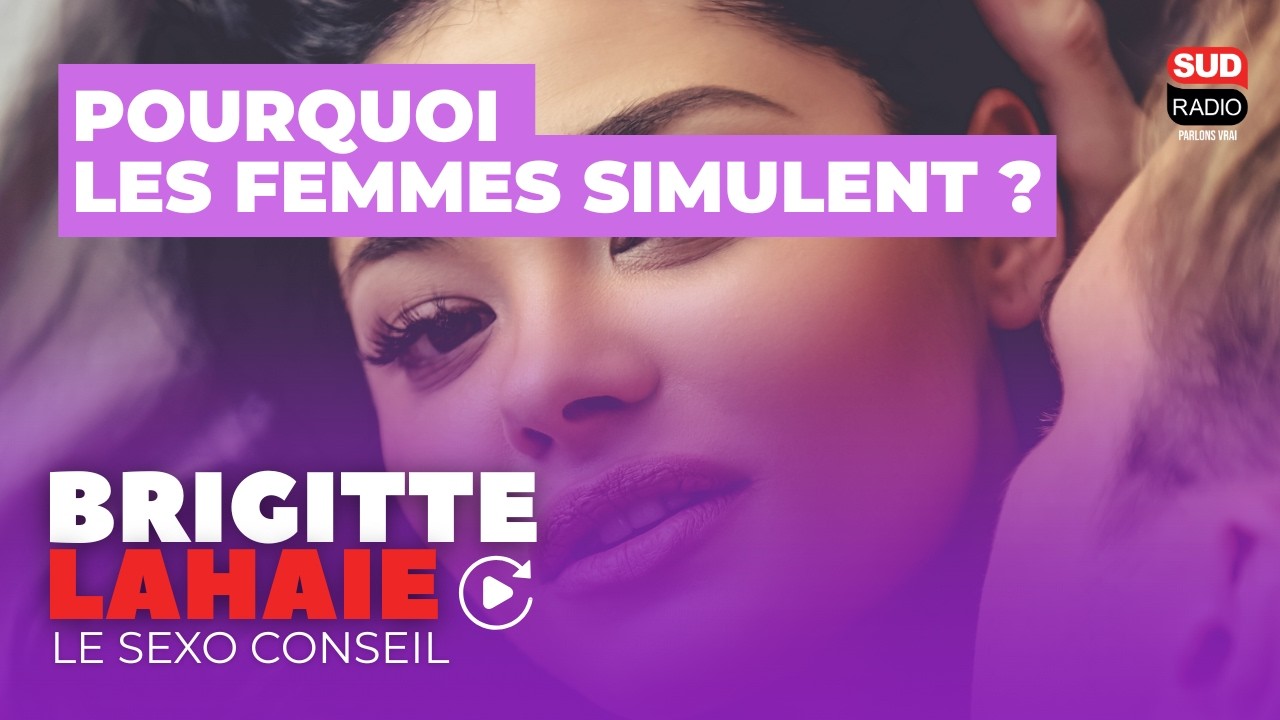 Pourquoi les femmes simulent ?- Le sexo conseil