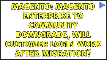 Magento: magento enterprise to community downgrade, will customer login work after migration?