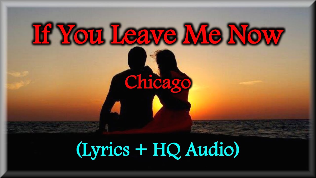 Chicago If You Leave Me Now Lyrics Deutsch If You Leave Me Now - Chicago (Lyrics, HQ Audio) '70s Love Song - YouTube