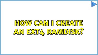 How can I create an ext4 ramdisk? (2 Solutions!!)