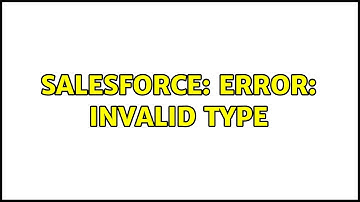 Salesforce: Error: Invalid Type