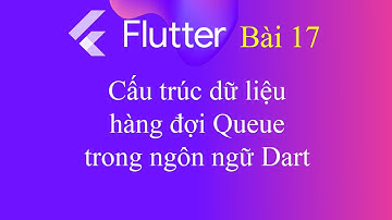[Tự học Flutter - Bài 17] - Cấu trúc dữ liệu hàng đợi Queue trong ngôn ngữ Dart