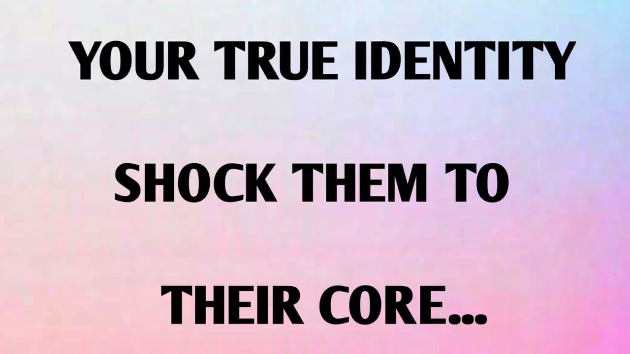 YOUR TRUE IDENTITY SHOCK THEM TO THEIR CORE..