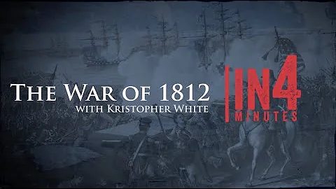 The War of 1812: The War of 1812 in Four Minutes