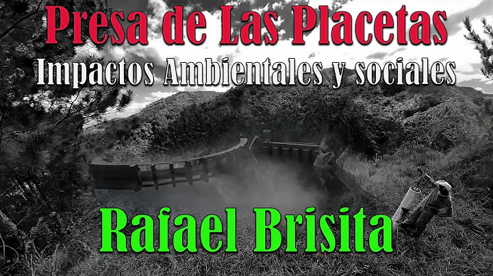 Documental: Presa de Las Placetas - Impactos Ambientales y sociales con Rafael Brisita