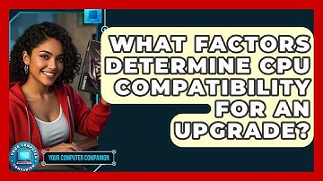 What Factors Determine CPU Compatibility For An Upgrade? - Your Computer Companion
