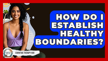 How Do I Establish Healthy Boundaries? - Cognitive Therapy Hub