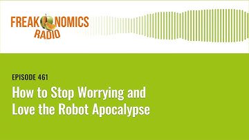 How to Stop Worrying and Love the Robot Apocalypse | Freakonomics Radio | Episode 461