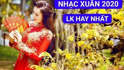Nhạc Tết 2020 Đặc Biệt – Liên Khúc Nhạc Xuân Canh Tý , Nhạc Tết 2020