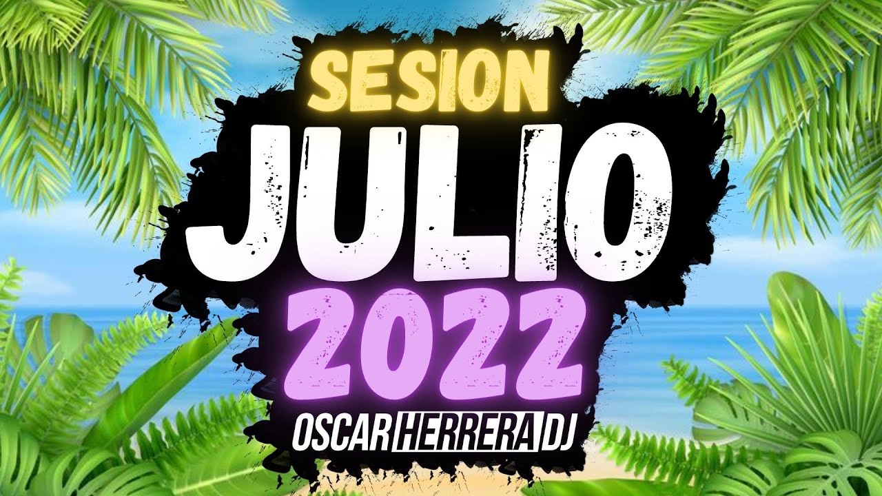 Sesion JULIO 2022 MIX (Reggaeton, Comercial, Trap, Flamenco, Dembow) Oscar Herrera DJ