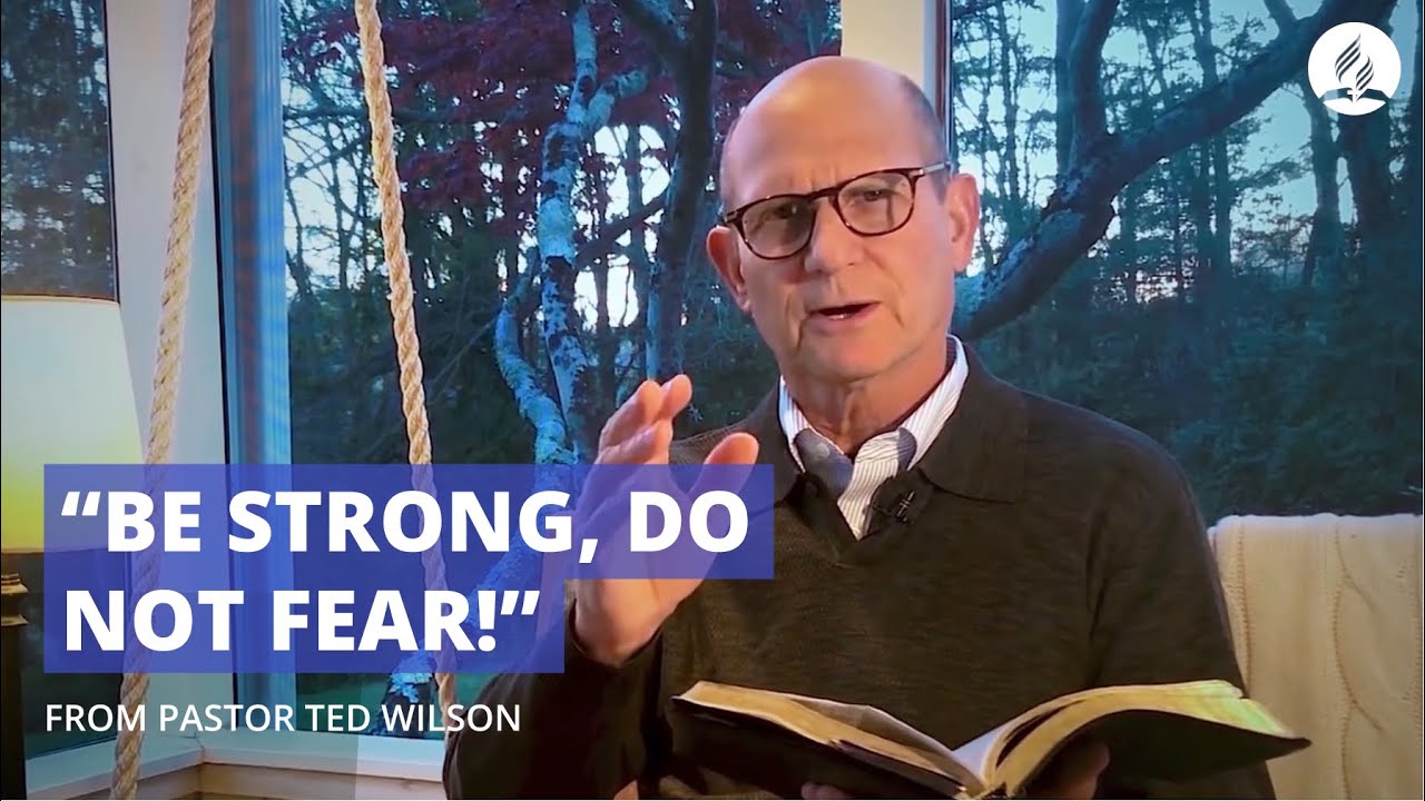 A Special Message of courage from Pastor Ted Wilson to all Seventh-day Adventists