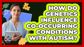 How Do Genetics Influence Co-occurring Conditions With Autism? - Answers About Autism