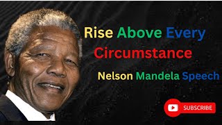 Rise Above Every Circumstance | Nelson Mandela Speech