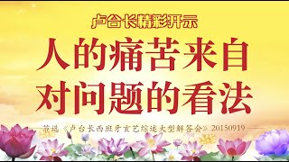 卢台长【精彩开示】人的痛苦来自对问题的看法。 卢台长【精彩开示】人的痛苦来自对问题的看法。