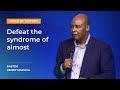 Defeat the Syndrome of Almost - Pastor Henry Madava