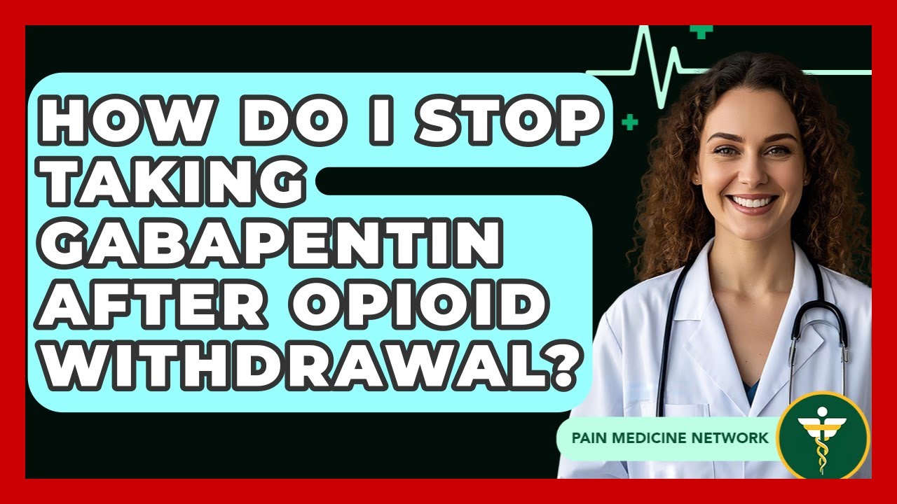How Do I Stop Taking Gabapentin After Opioid Withdrawal? - Pain Medicine Network