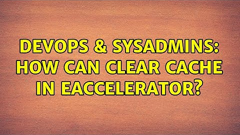 DevOps & SysAdmins: How can clear cache in eAccelerator? (2 Solutions!!)