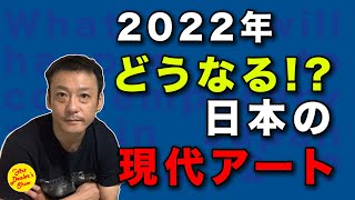 どうなる!?日本の現代アート2022年は一体何が起きるのか考えてみた
