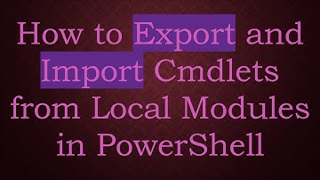 How to Export and Import Cmdlets from Local Modules in PowerShell