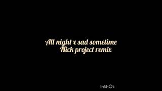 all night x sad sometimenick project
