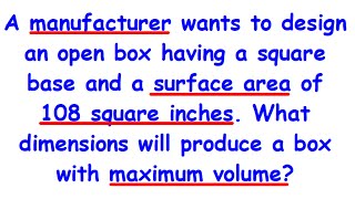 A manufacturer wants to design a box having a square base  What will produce a box with max volume?