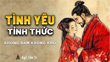 Phật Dạy Về Tình Yêu: Yêu Không Khổ Không Dính Mắc | Ngộ Tâm Trí