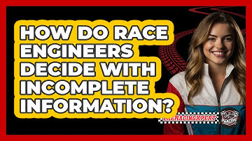 How Do Race Engineers Decide With Incomplete Information? - The Racing Xpert