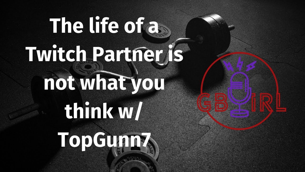 GBIRL Podcast: TopGunn7 let's us behind the curtain into the life of a Twitch Partner.