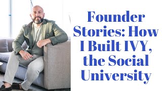 Founder Stories: How I Built IVY, the Social University