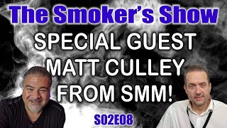 The Smoker's Show S02E08 - Special Guest Matt Culley From SMM