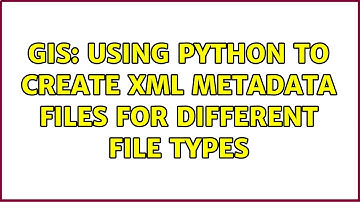 GIS: Using Python to create xml metadata files for different file types