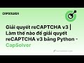 Giải quyết reCAPTCHA v3 | Làm thế nào để giải quyết reCAPTCHA v3 bằng Python - CapSolver
