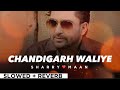 CHANDIGARH WALIYE By SHARRY MAAN😊(slowed + reverb)😀❤️ | Punjabi Song🌷