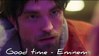 Good time -  Robert Pattinson - Eminem - Lose yourself