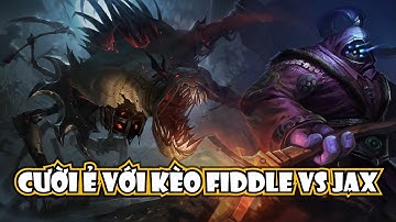 VÁC FIDDLESTICK LÊN TOP HÚT CẠN TINH LỰC CỦA JAX CỰC TẤU HÀI
