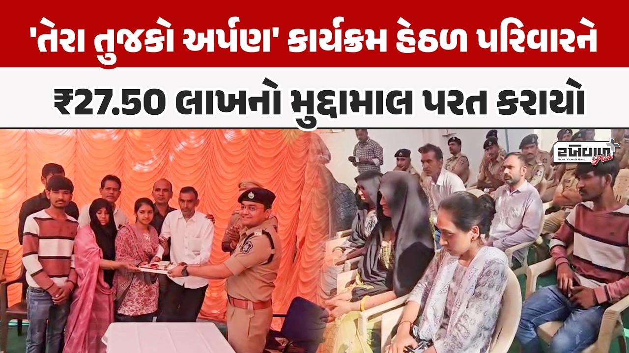 'તેરા તુજકો અર્પણ' કાર્યક્રમ હેઠળ પરિવારને ₹27.50 લાખનો મુદ્દામાલ પરત કરાયો