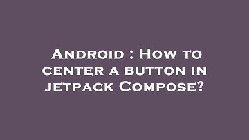 Android : How to center a button in jetpack Compose?