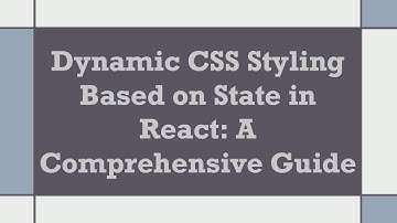 Dynamic CSS Styling Based on State in React: A Comprehensive Guide