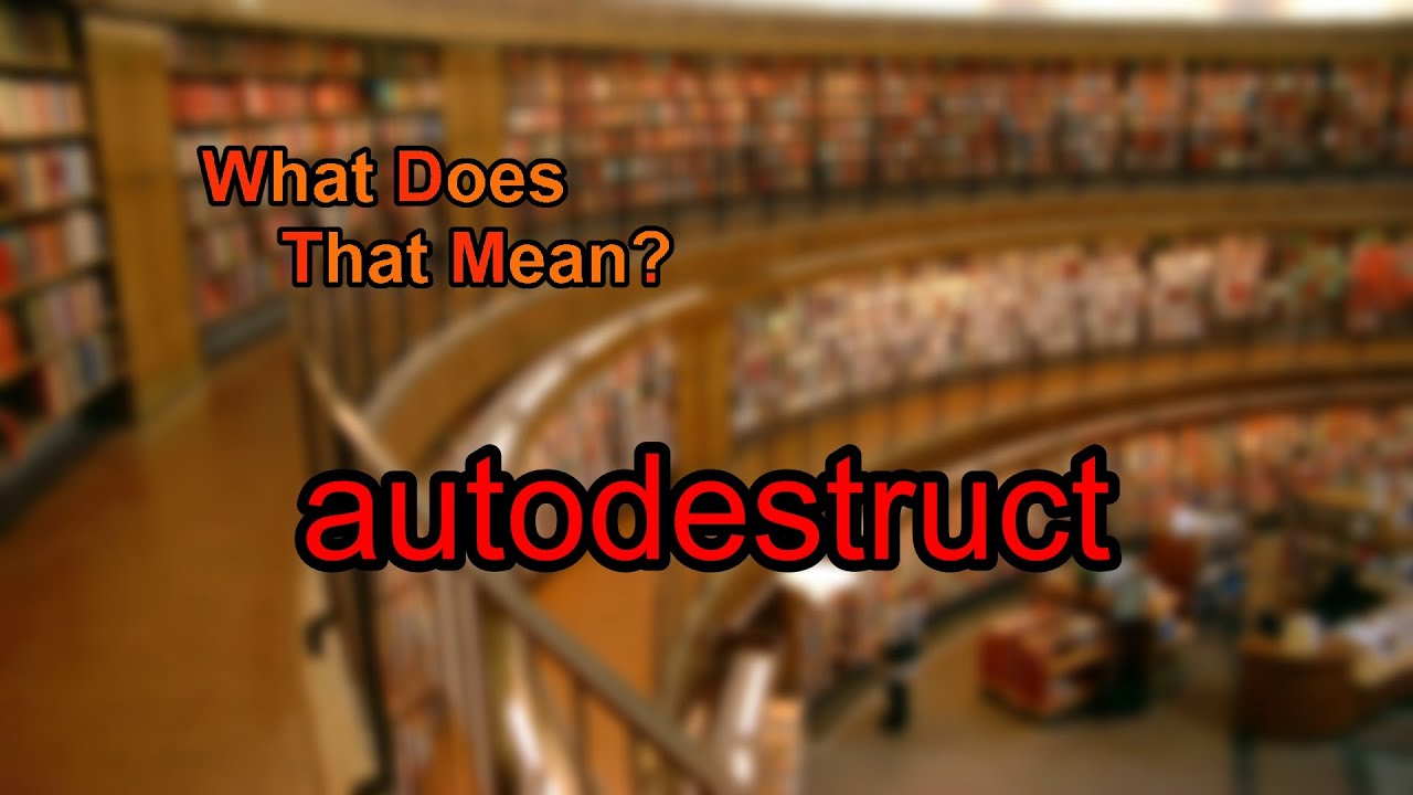 What does autodestruct mean?