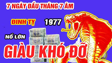 🔴 NỔ LỚN 7 ngày đầu tháng 7 âm, ĐINH TỴ 1977, Thần tài báo mộng, hốt tiền tỷ, Cực Giàu