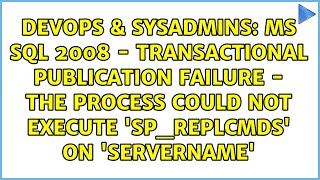 MS SQL 2008 - Transactional Publication failure - The process could not execute 'sp_replcmds' on...