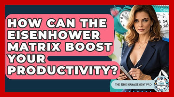 How Can The Eisenhower Matrix Boost Your Productivity? - The Time Management Pro