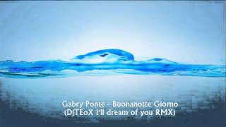 Gabry Ponte - Buonanotte Giorno (DjTEoX I'll dream of you RMX)