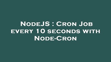 NodeJS : Cron Job every 10 seconds with Node-Cron