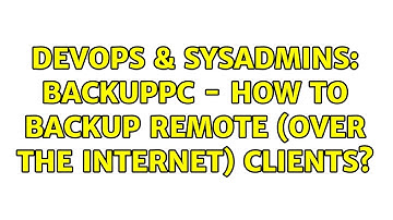 DevOps & SysAdmins: backuppc - how to backup remote (over the internet) clients? (3 Solutions!!)