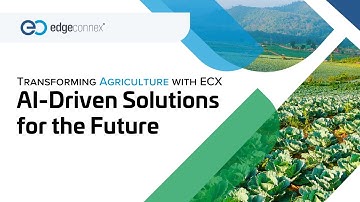 Transforming Agriculture with EdgeConneX: AI-Driven Solutions for a Sustainable Future