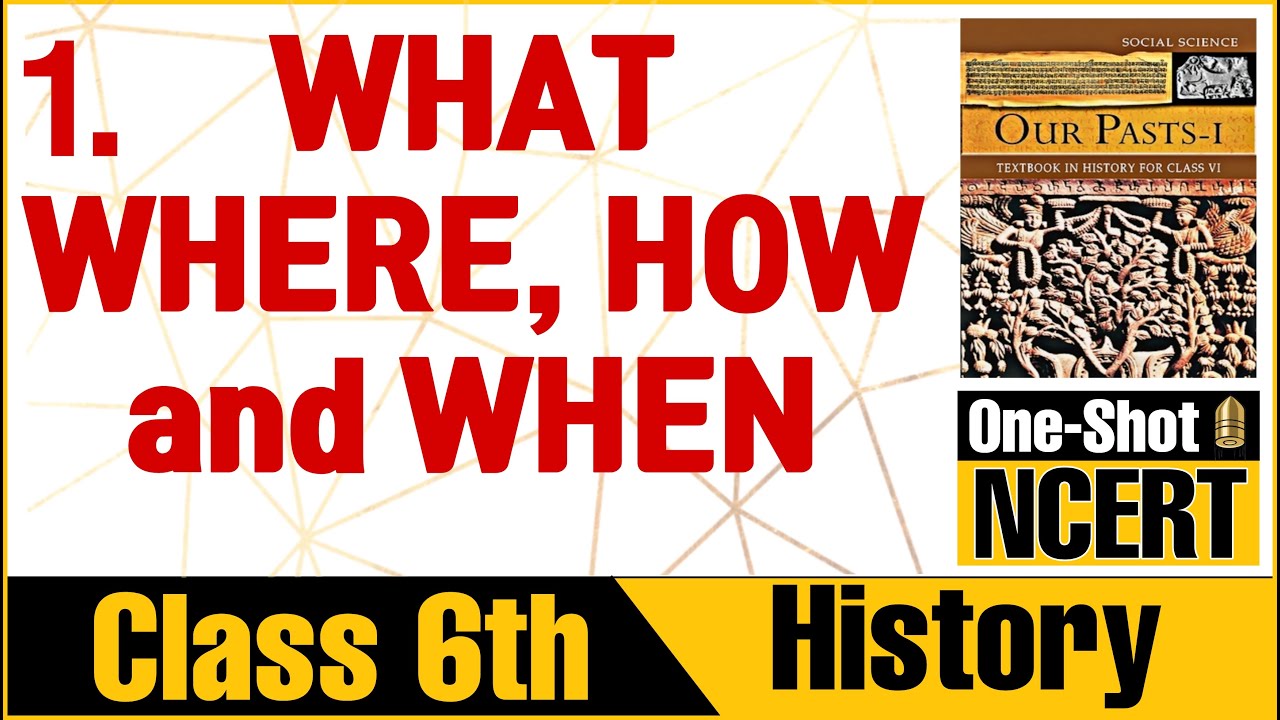 What, Where, How and When Full Chapter Class 6 History NCERT Class 6