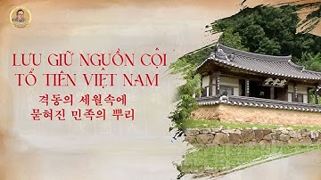 Tập 4: Lưu giữ nguồn cội tổ tiên Việt Nam || KHÁT VỌNG TRỞ VỀ SAU 8 THẾ KỶ