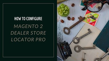 Quick Guide How To Configure Magento 2 Dealer Store Locator Pro